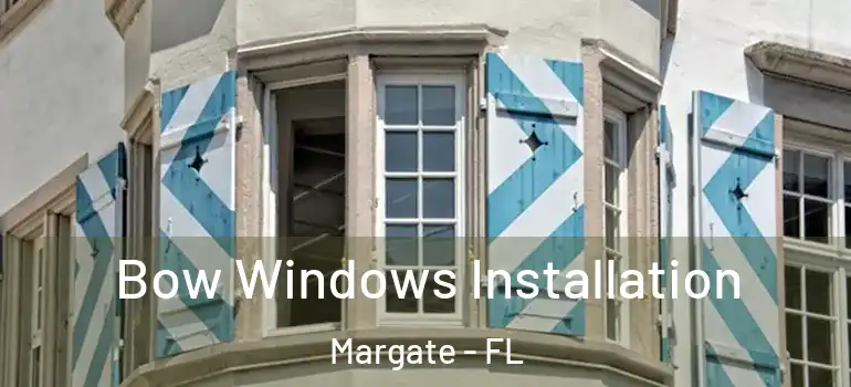  Bow Windows Installation Margate - FL