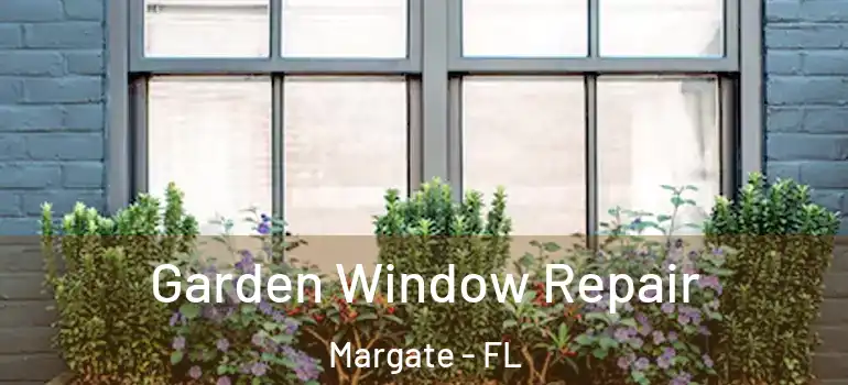  Garden Window Repair Margate - FL