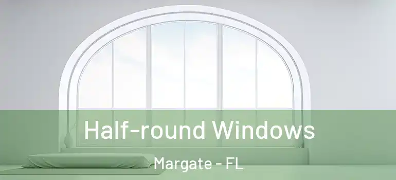  Half-round Windows Margate - FL