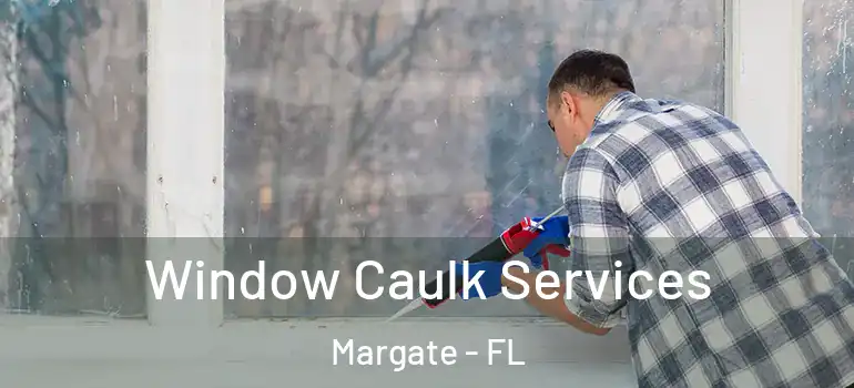  Window Caulk Services Margate - FL